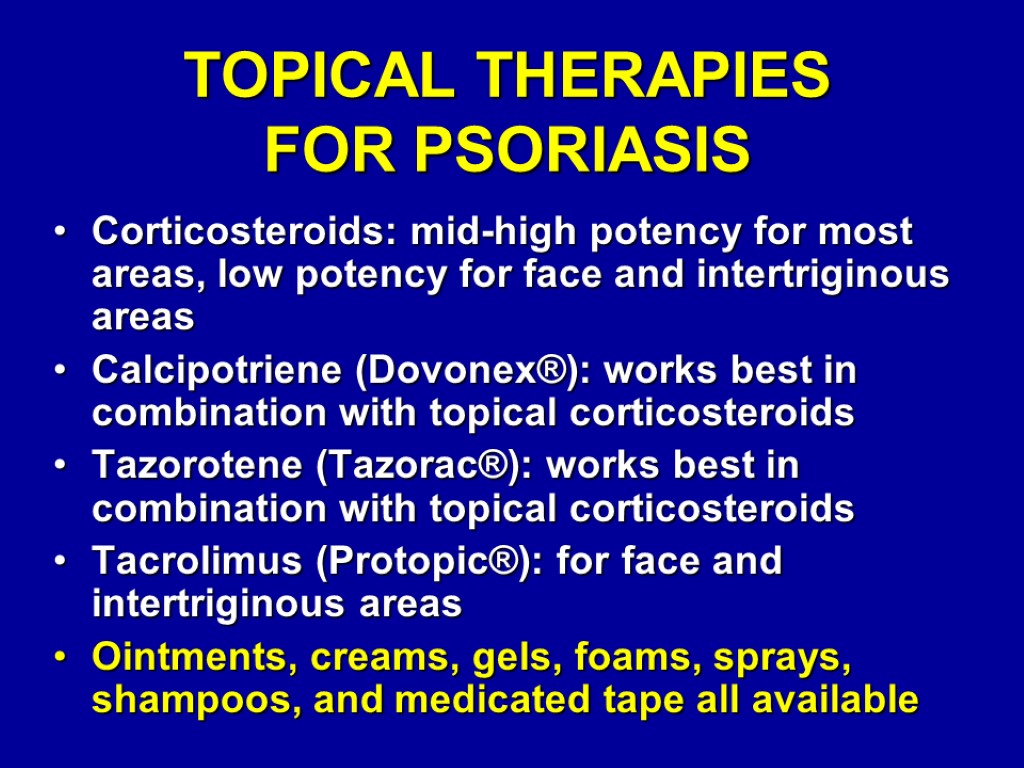 TOPICAL THERAPIES FOR PSORIASIS Corticosteroids: mid-high potency for most areas, low potency for face